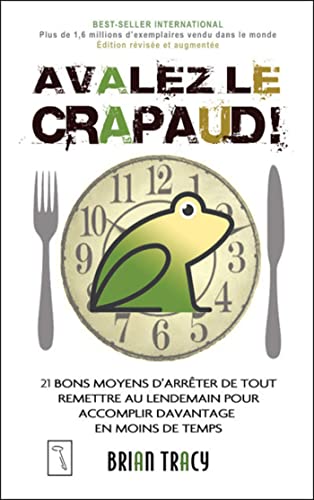 Avalez le crapaud ! - 21 bons moyens d'arrêter de tout remettre au lendemain (French Edition)
