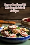 Savory Sundays: 101 Winning Football Recipes