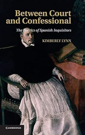 Between Court and Confessional: The Politics of Spanish Inquisitors New Edition book cover
