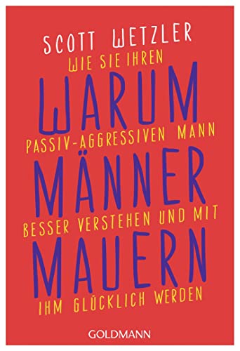 Warum Männer mauern: Wie Sie Ihren passiv-aggressiven Mann besser verstehen und mit ihm glücklich werden