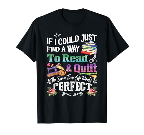 If I Could Just Find Way To Read and Quilt T-Shirt