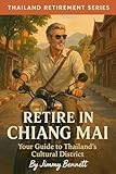 Retire in Chiang Mai: Your Guide to Thailand's Cultural District (Thailand Retirement Series)