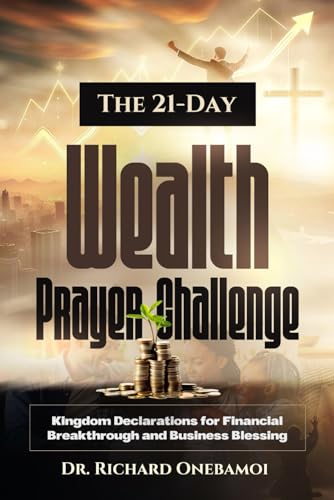 The 21-Day Wealth Prayer Challenge: Kingdom Declarations for Financial Breakthrough and Business Blessing