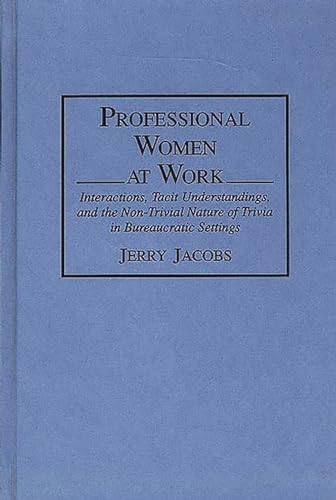 Professional Women at Work: Interactions, Tacit Understandings, and the Non-Trivial Nature of Trivia in Bureaucratic Settings