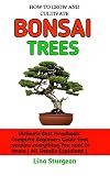 HOW TO GROW AND CULTIVATE BONSAI TREES : Learn How To Grow, choose and Take Care of Bonsai Trees: A step by step Guide To all you need to know (English Edition)