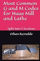 Most Common G and M Codes for Haas Mill and Lathe: Split Into 2 Sections B0C1JD9FDH Book Cover