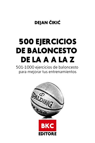 500 EJERCICIOS DE BALONCESTO DE LA A A LA Z: 501-1000 ejercicios de baloncesto para mejorar tus entr