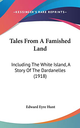 Tales From A Famished Land: Including The White Island, A Story Of The Dardanelles (1918)