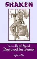 Shaken but here I Stand, Restored by Grace 1495234371 Book Cover