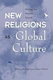 New Religions As Global Cultures: Making The Human Sacred (Explorations; Contemporary Perspectives on Religion)