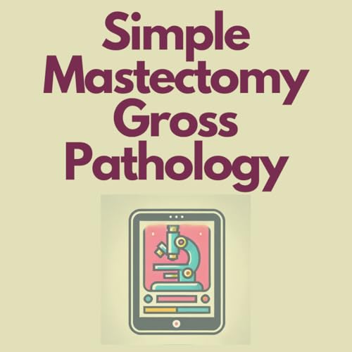 Mastering Mastectomy Grossing: Essential Pathology Techniques for Breast Cancer Diagnosis and Staging