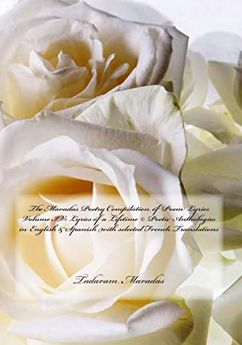 The Maradas Poetry Compilation of Poem Lyrics Volume IV: Lyrics of a Lifetime © Poetic Anthologies in English & Spanish with selected French Translations