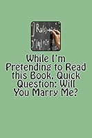 While I'm Pretending to Read This Book, Quick Question: Will You Marry Me? 1490593160 Book Cover