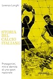 la grande storia della nazionale racconto mondiali spagna 1982  Storia del calcio italiano. Protagonisti, miti e identità di uno sport nazionale