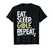 Eat Sleep Golf Repeat T shirt Golfing Golfer Men Women Kids