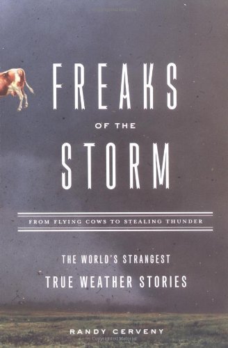 Freaks of the Storm: From Flying Cows to Stealing Thunder: The World's Strangest True Weather Stories