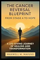 The Cancer Reversal Blueprint: From Stage 4 to Hope B0F63L6QSR Book Cover