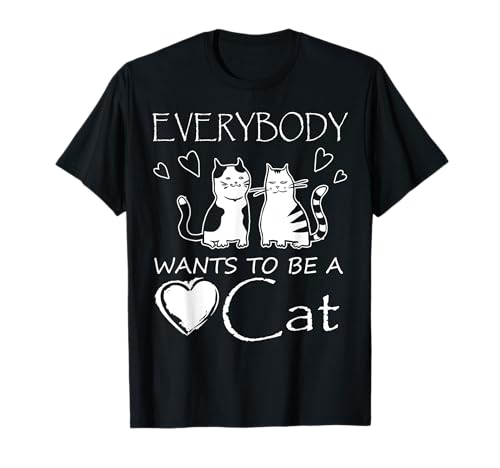 Everybody Wants To Be A Cat Funny T-Shirt Men Women Girls Kids T-Shirt