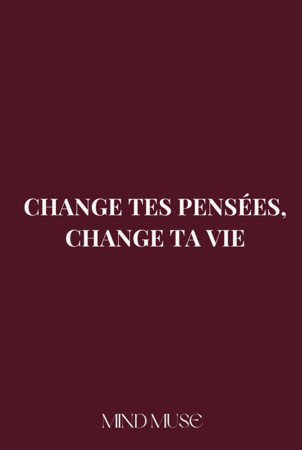 CHANGE TES PENSÉES, CHANGE TA VIE (French Edition)      Hardcover – October 24, 2025