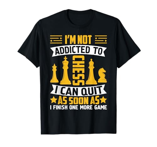 I'm Not Addicted To Chess I Can Quit As Soon As I Finish One T-Shirt