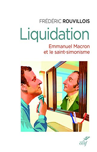 Liquidation - Emmanuel Macron et le saint -simonisme: Emmanuel Macron