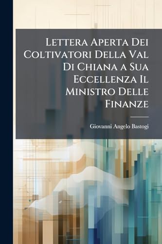 Lettera Aperta Dei Coltivatori Della Val Di Chiana a Sua Eccellenza Il Ministro Delle Finanze (Italian Edition)