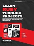 Learn Ruby Through Projects: Create 10 Practical Projects Step-by-Step and Become a Pro