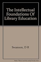 The Intellectual Foundations of Library Education 0226784673 Book Cover
