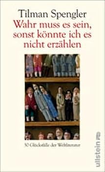 Wahr muss es sein, sonst könnte ich es nicht erzählen: 30 Glücksfälle der Weltliteratur