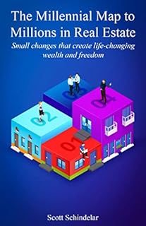 The Millennial Map To Millions In Real Estate: Small changes that create life-changing wealth and freedom