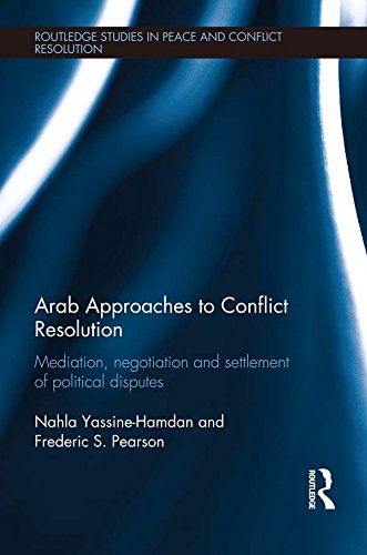 Arab Approaches to Conflict Resolution: Mediation, Negotiation and Settlement of Political Disputes (Routledge Studies in Peace and Conflict Resolution)