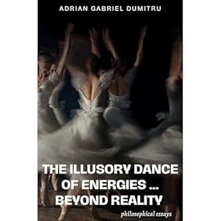 THE ILLUSORY DANCE OF ENERGIES … BEYOND REALITY Audiolibro Por Adrian Gabriel Dumitru arte de portada