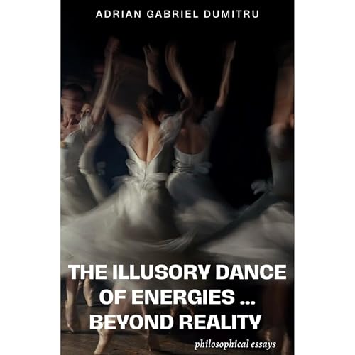 THE ILLUSORY DANCE OF ENERGIES … BEYOND REALITY Audiolibro Por Adrian Gabriel Dumitru arte de portada