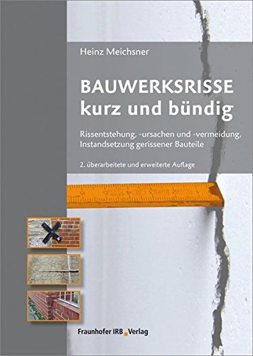 Bauwerksrisse kurz und bündig: Rissentstehung, -ursachen und -vermeidung, Instandsetzung gerissener Bauwerksrisse kurz und bündig: Rissentstehung, -ursachen und -vermeidung, Instandsetzung gerissener