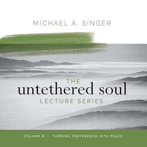 The Untethered Soul Lecture Series: Volume 4: Turning Preference into Peace