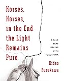 Horses, Horses, in the End the Light Remains Pure: A Tale That Begins with Fukushima (Weatherhead...