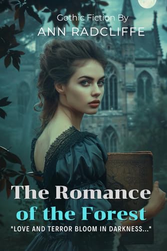 The Romance of the Forest (Illustrated & Annotated): A Gothic Masterpiece By Ann Radcliffe: A Revolutionary Tale of Mystery and Passion with Historical Commentary
