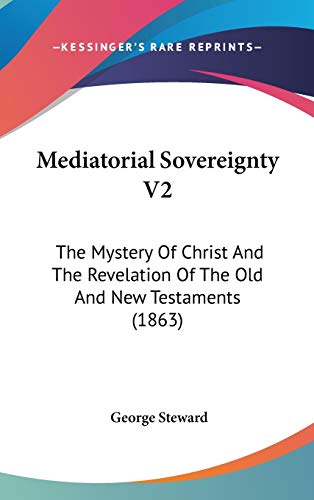 Mediatorial Sovereignty V2: The Mystery Of Christ And The Revelation Of The Old And New Testaments (1863)