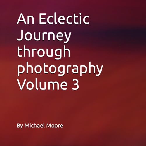 An Eclectic Journey Through Photography Volume 3