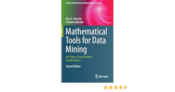 Mathematical Tools for Data Mining: Set Theory, Partial Orders, Combinatorics (Advanced Information and Knowledge Processing)
