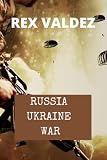 Russia Ukraine War: What The World Needs To Know. The Full History And Understanding Of Ukraine and Russia, The Origins Of The Crisis, And How It Culminated In The War of 2022