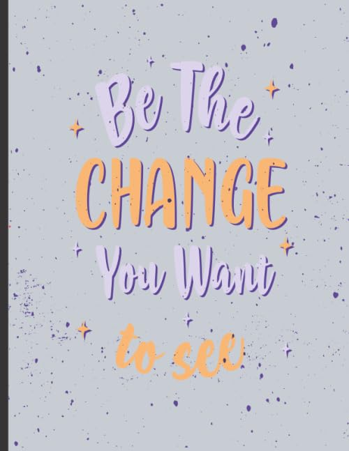 Be The Change You Want To See Notebook: College Ruled Line Paper Notebook Journal Composition Notebook Exercise Book (120 Page,8.5 x 11 inch) Soft Cover