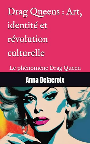 Drag Queens : Art, identité et révolution culturelle: Le phénomène Drag Queen (French Edition)