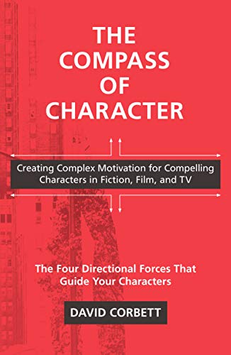 Compass of Character: Creating Complex Motivation for Compelling Characters in Fiction, Film, and TV