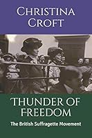 Thunder of Freedom: The British Suffragette Movement 1980357951 Book Cover