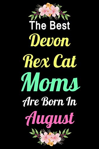 The Best Devon Rex Cat Moms Are Born In August: Unique Journal For Cat Owners and Lovers, Funny Birthday NoteBook Gift for Women, Men, Kids, Boys, ... Lady. Great for College, School, Home or Work