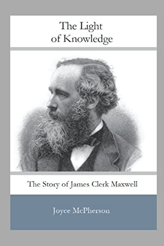 The Light of Knowledge: The Story of James Clerk Maxwell (Joyce McPherson Biographies)