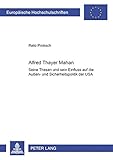  Alfred Thayer Mahan: Seine Thesen und sein Einfluss auf die Außen- und Sicherheitspolitik der USA (Europäische Hochschulschriften / European ... / Série 31: Sciences politiques, Band 459)