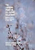 the turning point in us-japan relations: hanihara’s cherry blossom diplomacy in 1920-1930 (english edition)