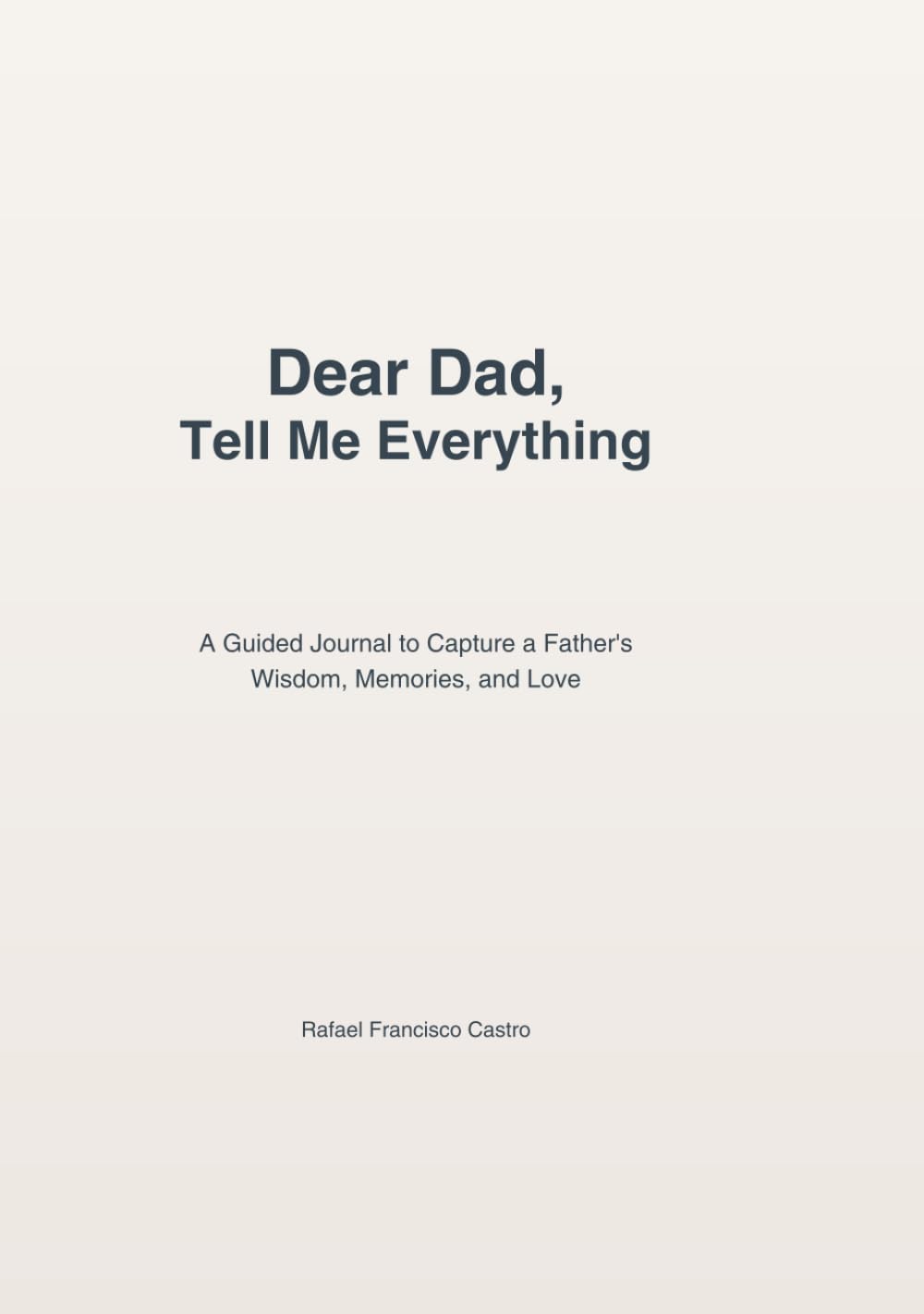 Dear Dad, Tell Me Everything: A Guided Journal to Capture a Father’s Wisdom, Memories, and Love